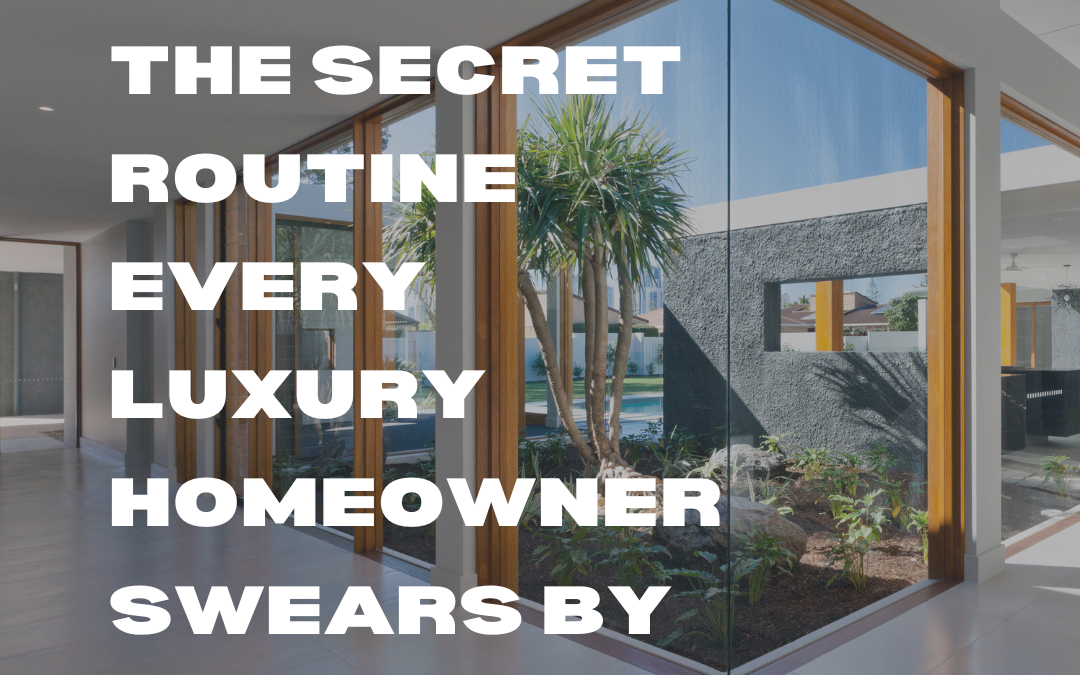 The Secret Routine Every Luxury Homeowners Swears By