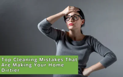 Cleaning Mistakes That Are Making Your Home Dirtier